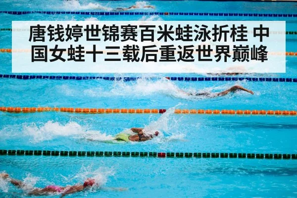 唐钱婷世锦赛百米蛙泳折桂 中国女蛙十三载后重返世界巅峰